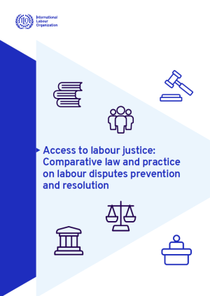 Access to labour justice: Comparative law and practice on labour disputes prevention and resolution